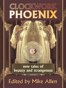 Clockwork Phoenix 3: new tales of beauty and strangeness Read online