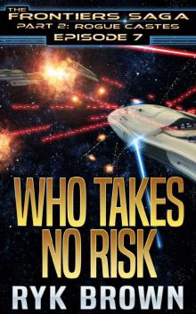 Ep.#7 -  Who Takes No Risk  (The Frontiers Saga - Part 2: Rogue Castes) Read online