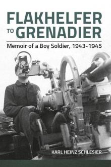 Flakhelfer to Grenadier: Memoir of a Boy Soldier, 1943-1945