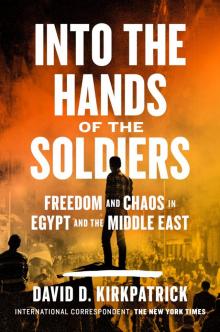 Into the Hands of the Soldiers: Freedom and Chaos in Egypt and the Middle East Read online