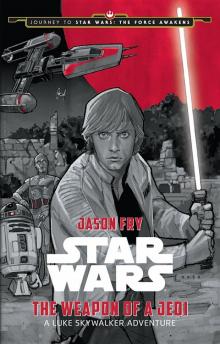 Journey to Star Wars: The Force Awakens the Weapon of a Jedi: A Luke Skywalker Adventure Read online