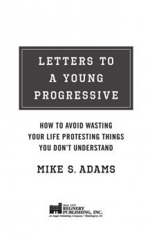 Letters to a Young Progressive: How to Avoid Wasting Your Life Protesting Things You Don't Understand