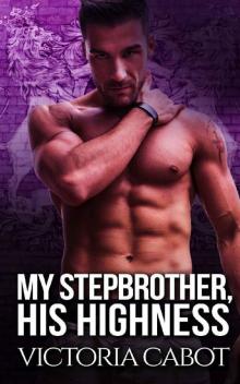 My Stepbrother, His Highness: A Royal Stepbrother Billionaire Bad Boy Romance