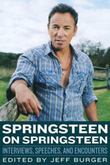 Springsteen on Springsteen: Interviews, Speeches, and Encounters Read online