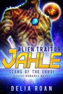 The Alien Traitor: Jahle: A SciFi Romance Novel (Clans of the Ennoi) Read online