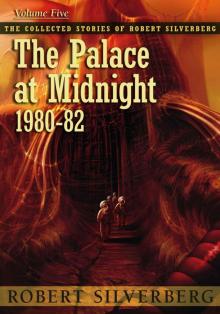 The Palace at Midnight: The Collected Work of Robert Silverberg, Volume Five Read online