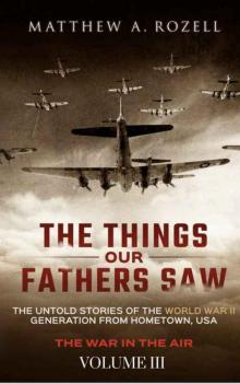 The Things Our Fathers Saw—The Untold Stories of the World War II Generation-Volume III: War in the Air—Combat, Captivity, and Reunion Read online