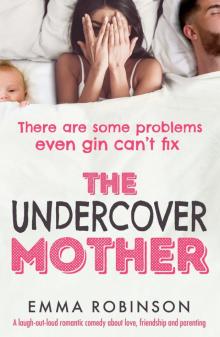 The Undercover Mother_A laugh-out-loud romantic comedy about love, friendship and parenting