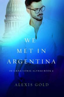 We Met In Argentina (International Alphas Book 6) Read online