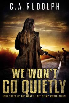 We Won't Go Quietly_A Family's Struggle to Survive in a World Devolved_Book Three of the What's Left of My World Series Read online