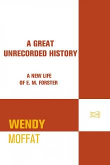 A Great Unrecorded History: A New Life of E. M. Forster