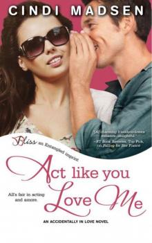 Act Like You Love Me (An Accidentally in Love Novel) (Entangled: Bliss) Read online