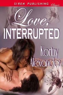 Alexander, Kortny - Love, Interrupted (Siren Publishing Classic) Read online