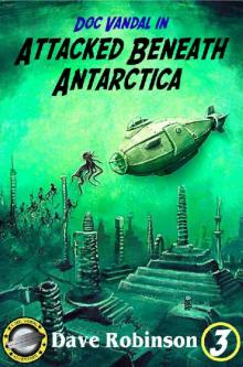 Attacked Beneath Antarctica (Doc Vandal Adventures Book 3) Read online