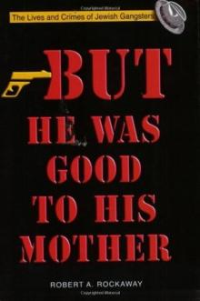But He Was Good to His Mother - The Lives and Crimes of Jewish Gangsters
