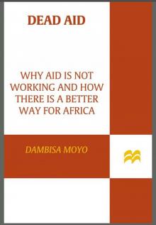 Dead Aid: Why Aid Is Not Working and How There Is a Better Way for Africa Read online