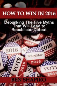 How To Win In 2016: Debunking The Five Myths That Will Lead to Republican Defeat
