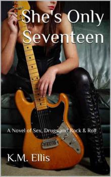 She's Only Seventeen: A Novel of Sex, Drugs and Rock & Roll Read online