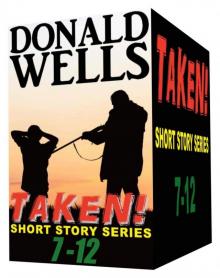 Taken! 7-12 (Donald Wells' Taken! Series) Read online