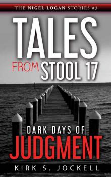 Tales from Stool 17; Dark Days of Judgment: The Nigel Logan Stories (3)