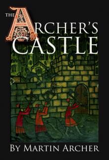 The Archer's Castle: Exciting medieval novel and historical fiction about an English archer, knights templar, and the crusades during the middle ages in England in feudal times before Thomas Cromwell Read online