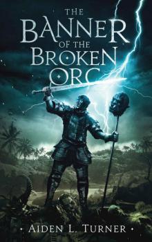 The Banner of the Broken Orc: The Call of the Darkness Saga: Book One