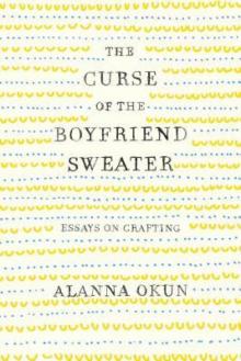 The Curse of the Boyfriend Sweater_Essays on Crafting Read online