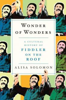 Wonder of Wonders: A Cultural History of Fiddler on the Roof Read online
