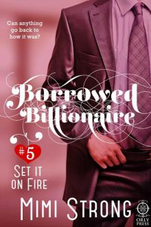 Borrowed Billionaire #5 Set it on Fire Read online