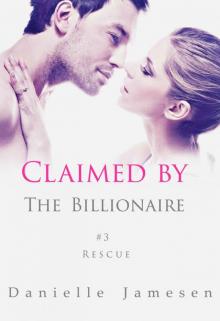 Claimed by the Billionaire: Rescue #3 Read online