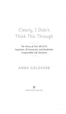 Clearly, I Didn't Think This Through : The Story of One Tall Girl's Impulsive, Ill-conceived, and Borderline Irresponsible Life Decisions (9781101612255) Read online