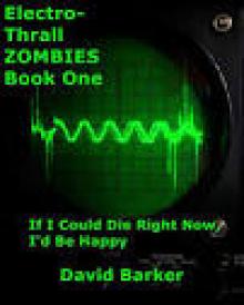 Electro-Thrall Zombie Series, Book 1: If I Could Die Right Now, I'd Be Happy Read online