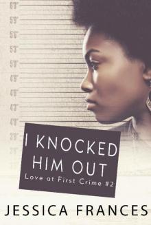 I Knocked Him Out (Love at First Crime Book 2) Read online