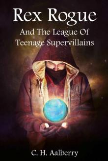 Rex Rogue And The League Of Teenage Supervillains Read online