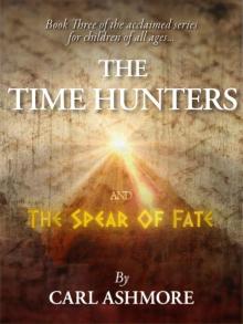 The Time Hunters and the Spear of Fate (The Time Hunters Saga Book 3) Read online