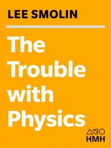 The Trouble With Physics: The Rise of String Theory, The Fall of a Science, and What Comes Next Read online