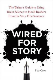 Wired for Story: The Writer's Guide to Using Brain Science to Hook Readers from the Very First Sentence Read online