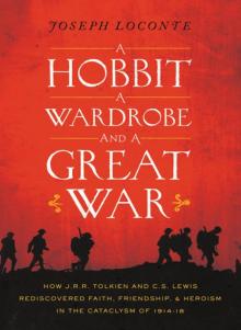 A Hobbit, a Wardrobe, and a Great War: How J. R. R. Tolkien and C. S. Lewis Rediscovered Faith, Friendship, and Heroism In the Cataclysm of 1914–1918 Read online