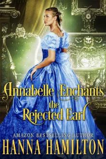 Annabelle Enchants the Rejected Earl: A Historical Regency Romance Novel Read online
