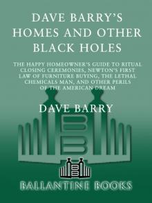 Dave Barry’s Homes and Other Black Holes: The Happy Homeowner’s Guide to Ritual Closing Ceremonies, Newton’s First Law of Furniture Buying, the Lethal Chemicals Man, and Other Perils of the American Dream Read online