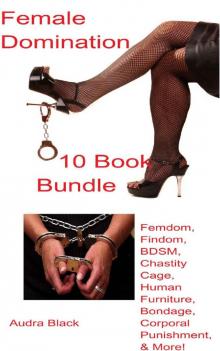 Female Domination 10 Book Bundle: Femdom, Findom, BDSM, Chastity Cage, Human Furniture, Bondage, Corporal Punishment, & More! Read online