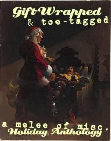 Gift-Wrapped & Toe-Tagged: A Melee of Misc. Holiday Anthology