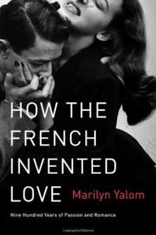How the French Invented Love: Nine Hundred Years of Passion and Romance Read online