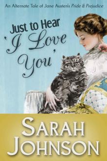 Just to Hear 'I Love You': An Alternate Tale of Jane Austen's 'Pride & Prejudice' Read online