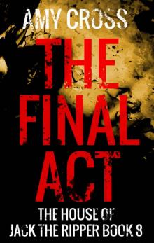 The Final Act (The House of Jack the Ripper Book 8)