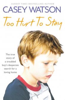 Too Hurt to Stay: The True Story of a Troubled Boy’s Desperate Search for a Loving Home Read online
