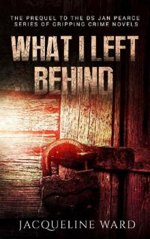What I Left Behind (The gripping prequel to the DS Jan Pearce Crime Fiction Series) Read online