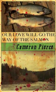 Our Love Will Go the Way of the Salmon Read online