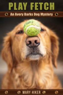 Play Fetch: An Avery Barks Dog Mystery (Avery Barks Dog Mysteries Book 3) Read online