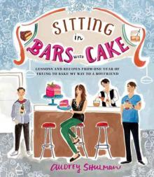 Sitting in Bars with Cake: Lessons and Recipes from One Year of Trying to Bake My Way to a Boyfriend Read online